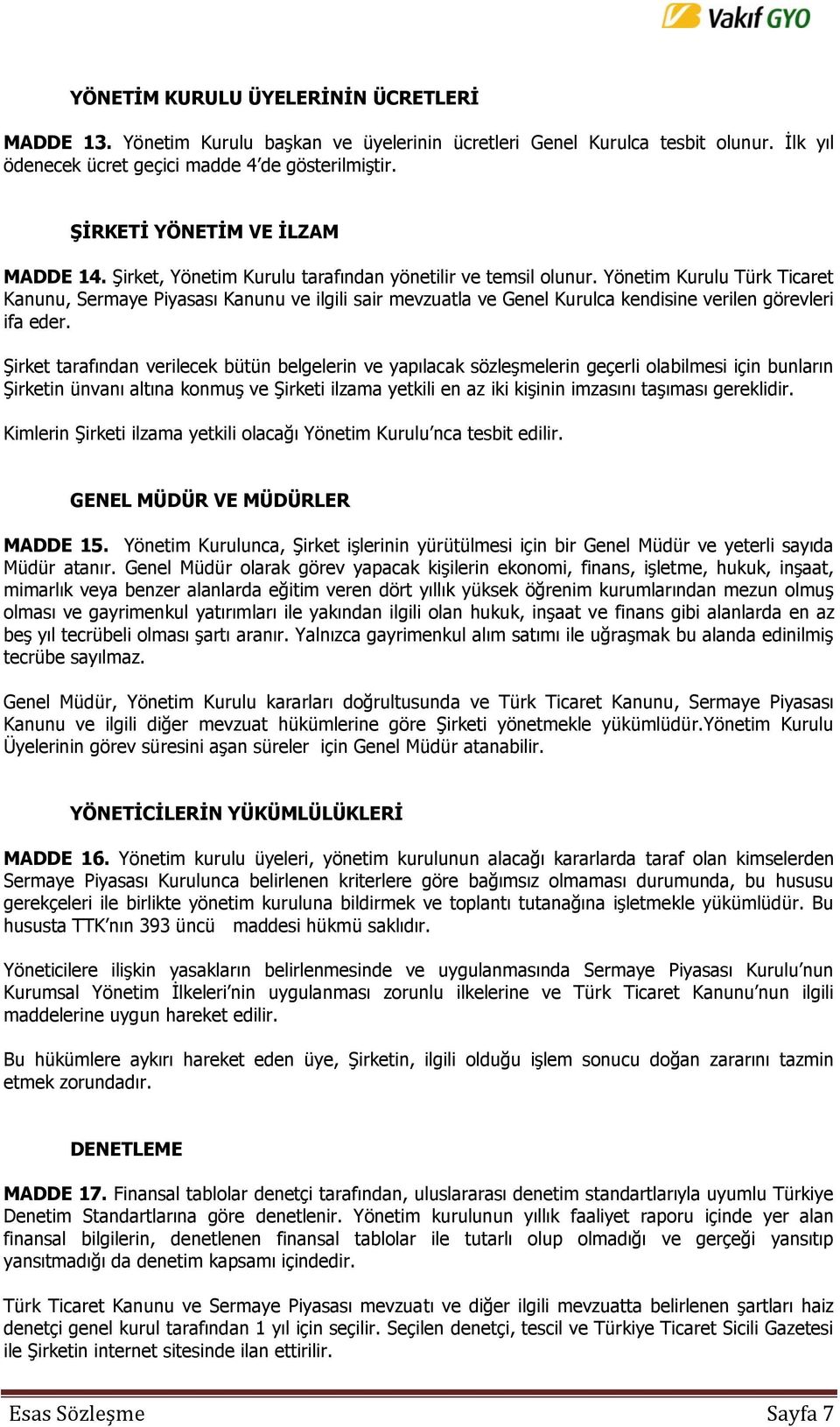 Yönetim Kurulu Türk Ticaret Kanunu, Sermaye Piyasası Kanunu ve ilgili sair mevzuatla ve Genel Kurulca kendisine verilen görevleri ifa eder.