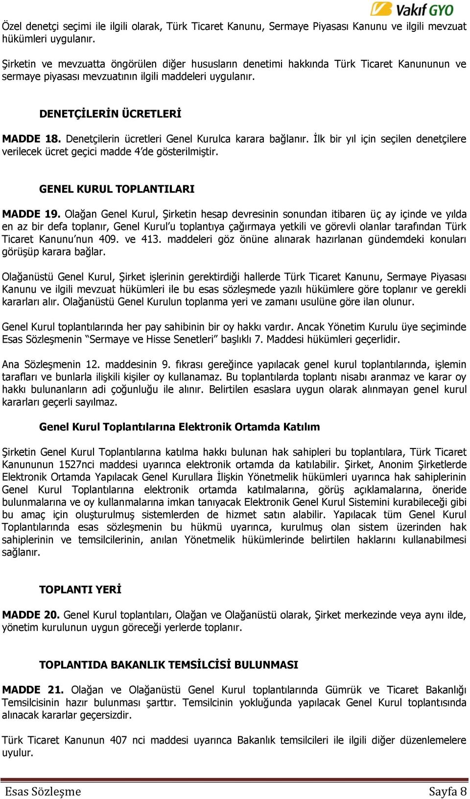 Denetçilerin ücretleri Genel Kurulca karara bağlanır. İlk bir yıl için seçilen denetçilere verilecek ücret geçici madde 4 de gösterilmiştir. GENEL KURUL TOPLANTILARI MADDE 19.