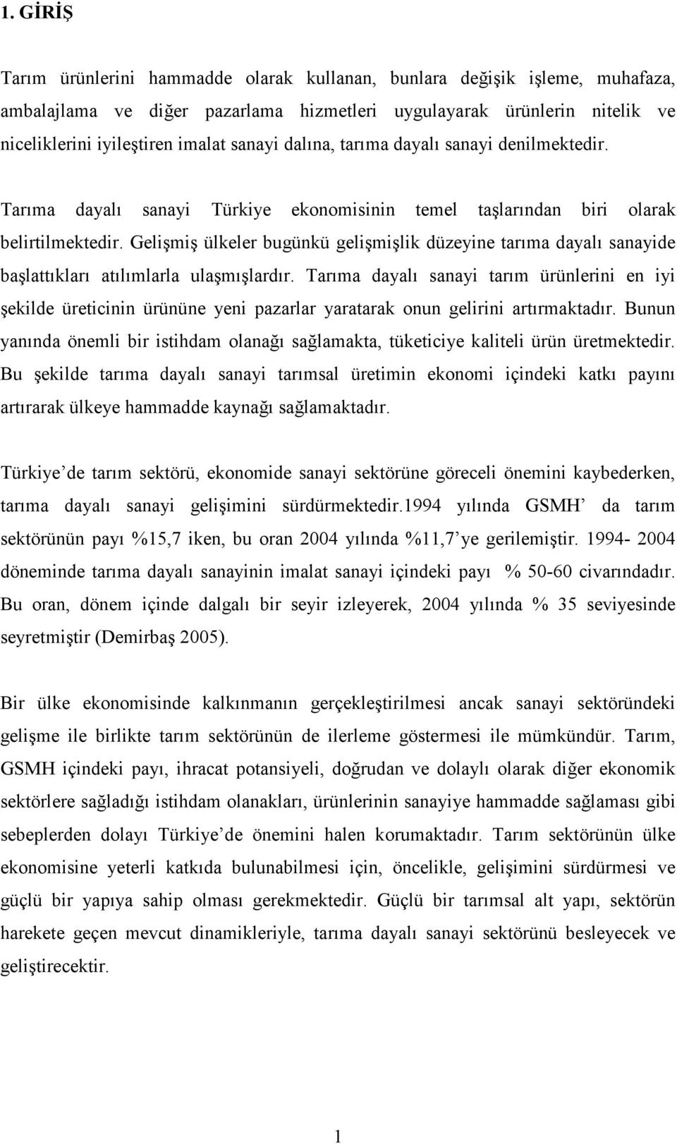 Gelişmiş ülkeler bugünkü gelişmişlik düzeyine tarıma dayalı sanayide başlattıkları atılımlarla ulaşmışlardır.