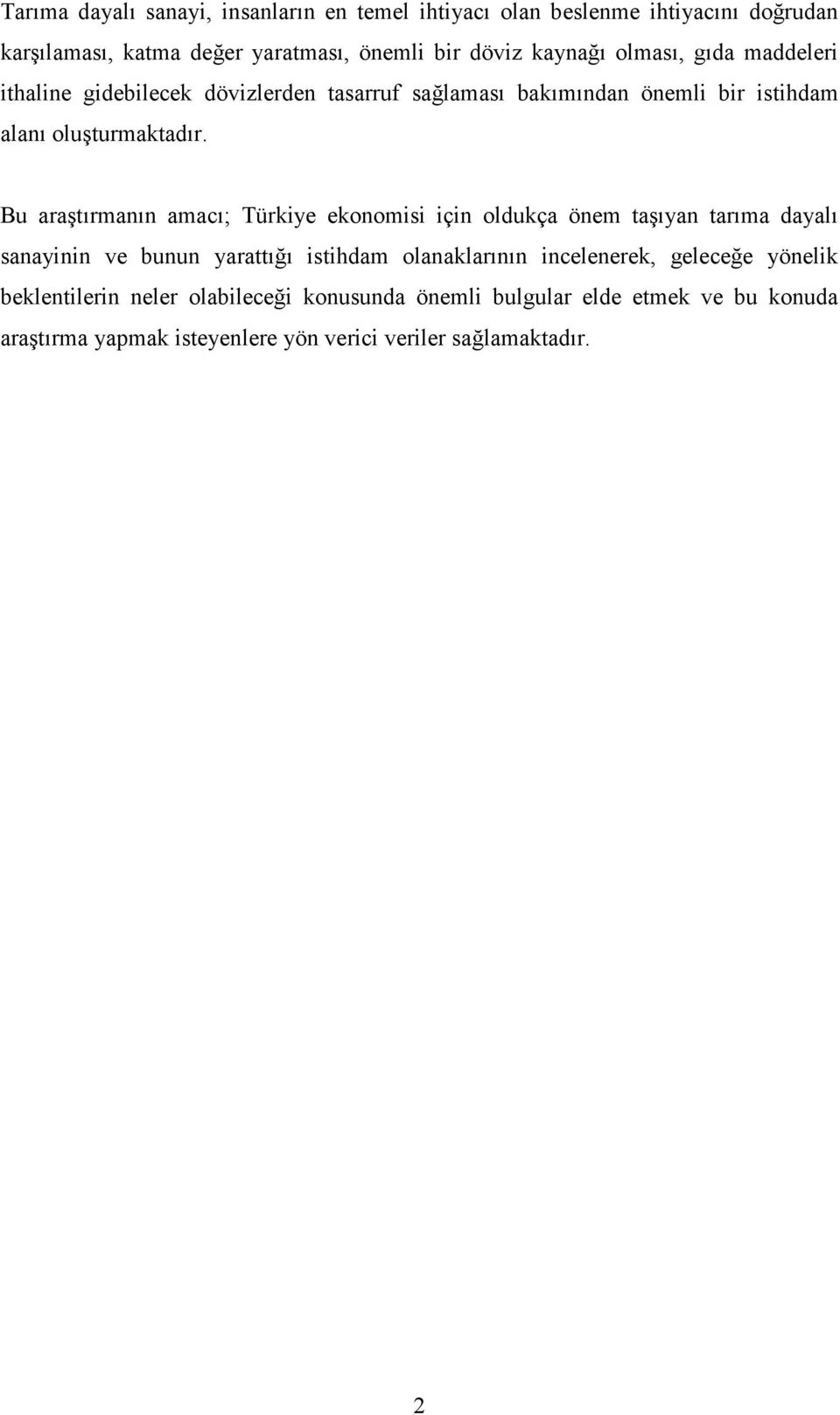 Bu araştırmanın amacı; Türkiye ekonomisi için oldukça önem taşıyan tarıma dayalı sanayinin ve bunun yarattığı istihdam olanaklarının incelenerek,