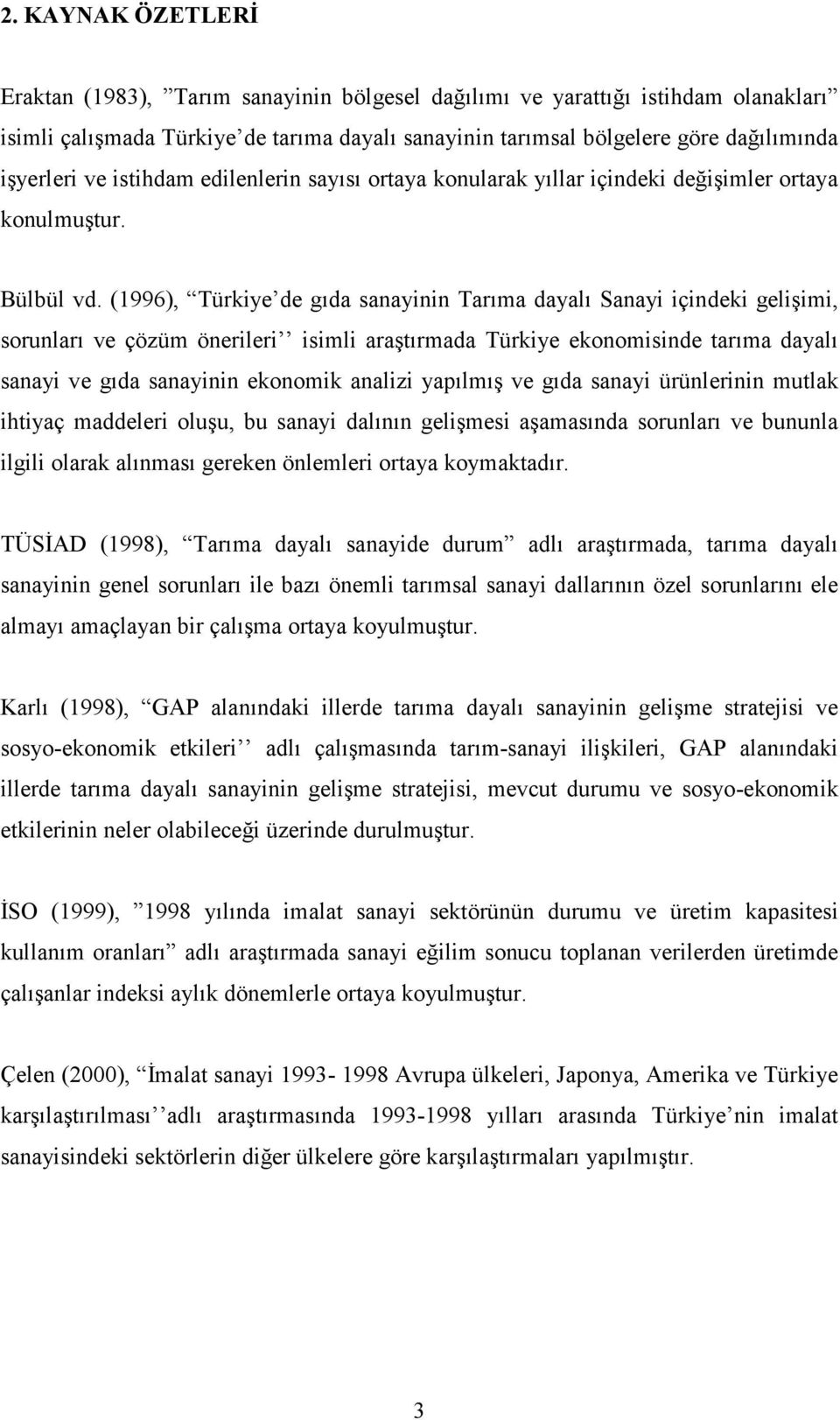 (1996), Türkiye de gıda sanayinin Tarıma dayalı Sanayi içindeki gelişimi, sorunları ve çözüm önerileri isimli araştırmada Türkiye ekonomisinde tarıma dayalı sanayi ve gıda sanayinin ekonomik analizi