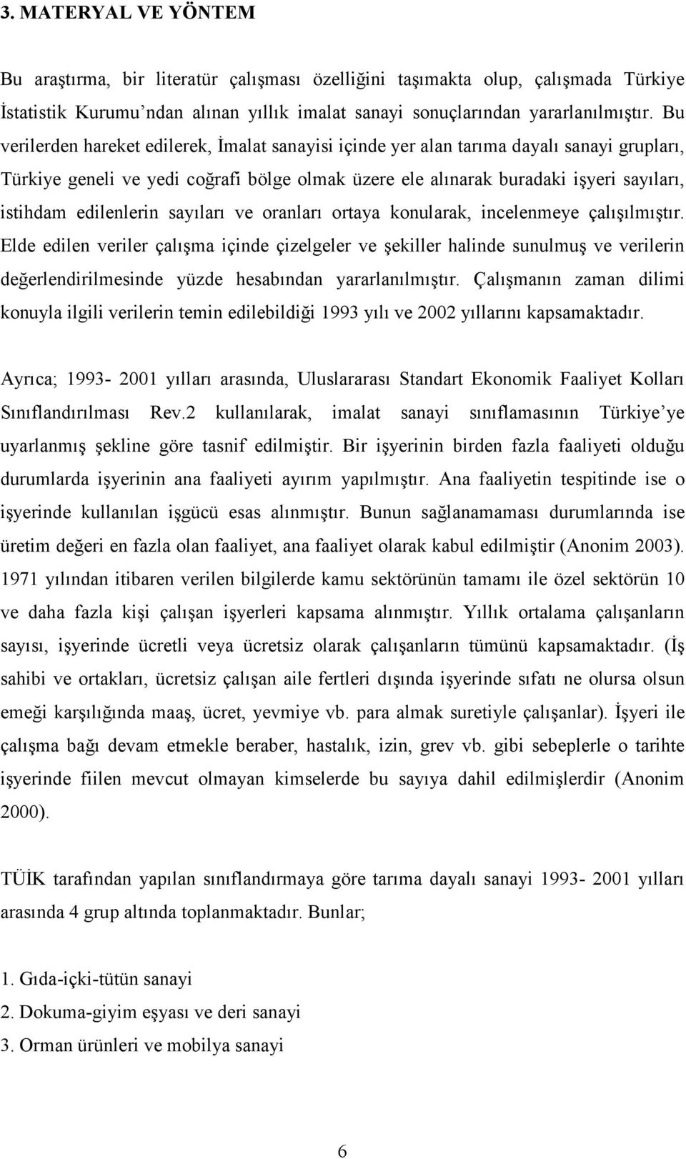 edilenlerin sayıları ve oranları ortaya konularak, incelenmeye çalışılmıştır.