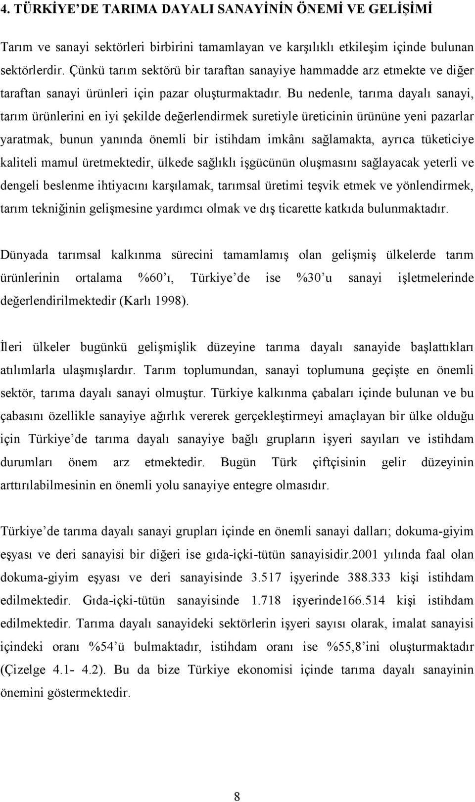 Bu nedenle, tarıma dayalı sanayi, tarım ürünlerini en iyi şekilde değerlendirmek suretiyle üreticinin ürününe yeni pazarlar yaratmak, bunun yanında önemli bir istihdam imkânı sağlamakta, ayrıca