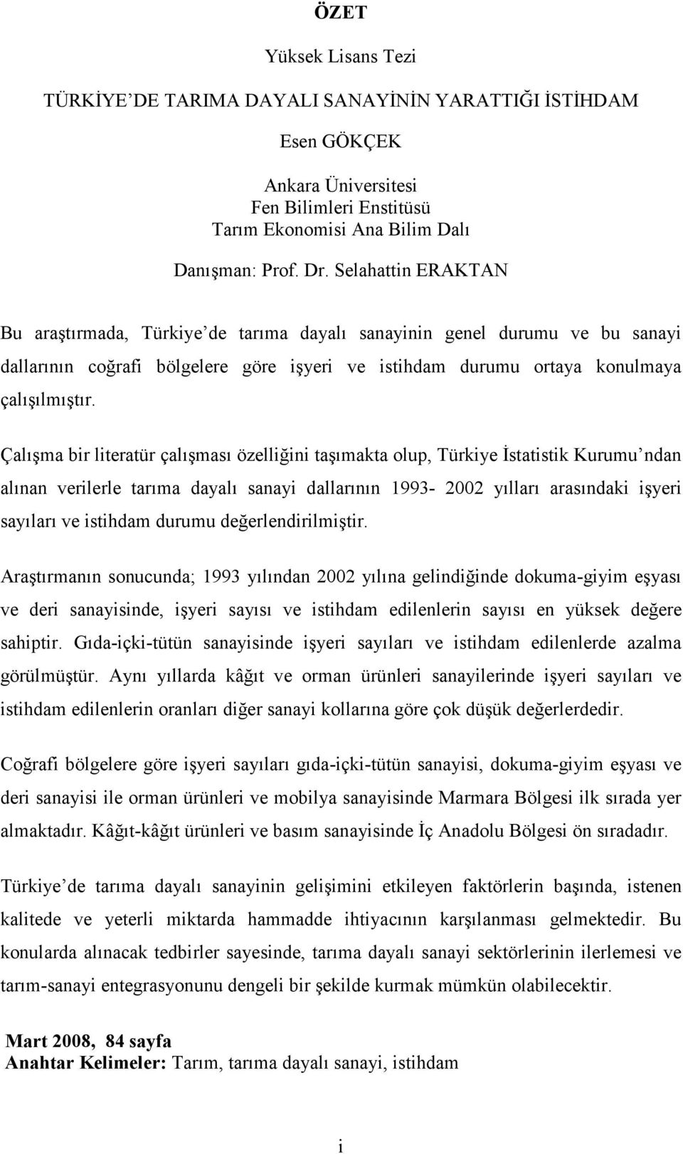 Çalışma bir literatür çalışması özelliğini taşımakta olup, Türkiye İstatistik Kurumu ndan alınan verilerle tarıma dayalı sanayi dallarının 1993-2002 yılları arasındaki işyeri sayıları ve istihdam