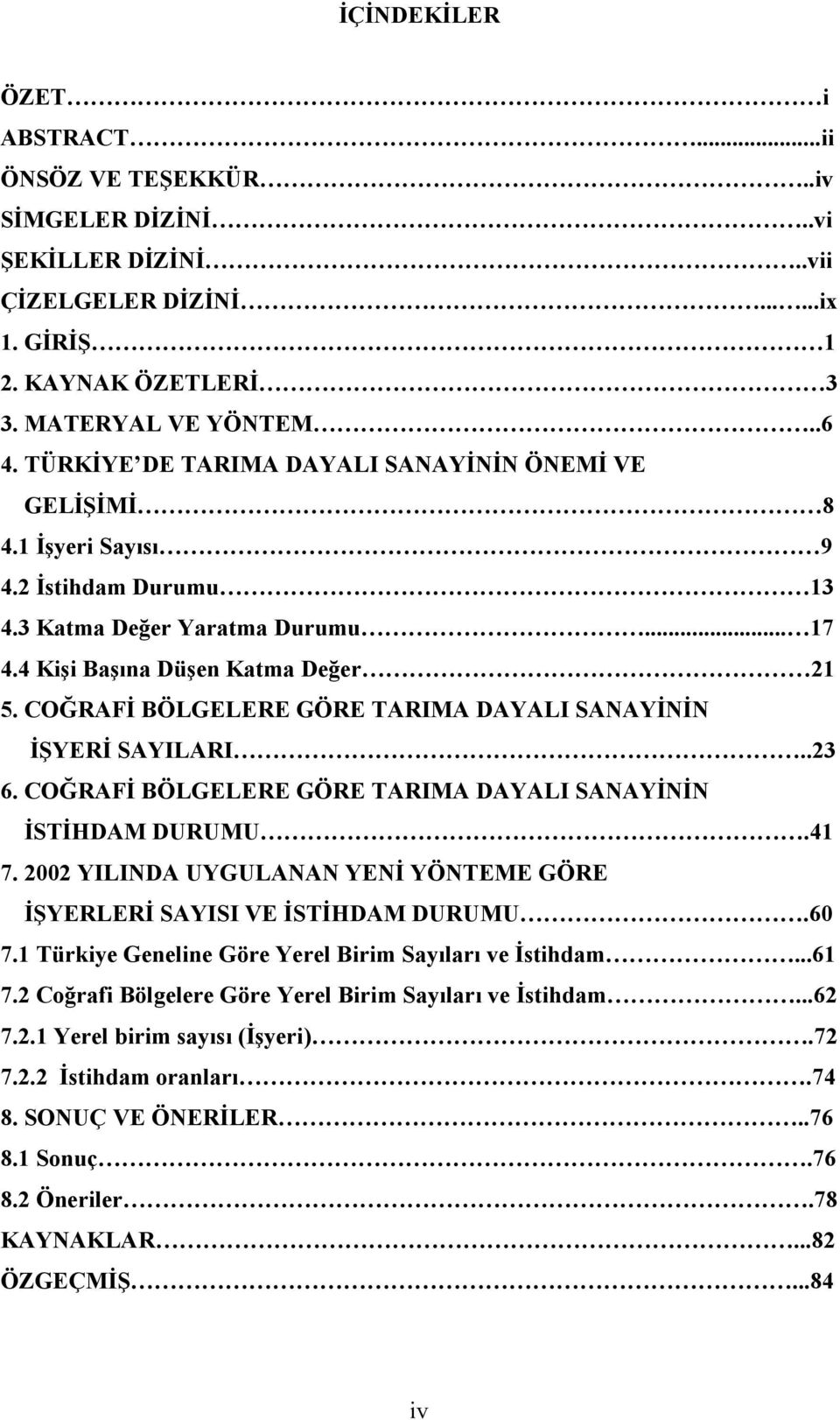 COĞRAFİ BÖLGELERE GÖRE TARIMA DAYALI SANAYİNİN İŞYERİ SAYILARI..23 6. COĞRAFİ BÖLGELERE GÖRE TARIMA DAYALI SANAYİNİN İSTİHDAM DURUMU.41 7.