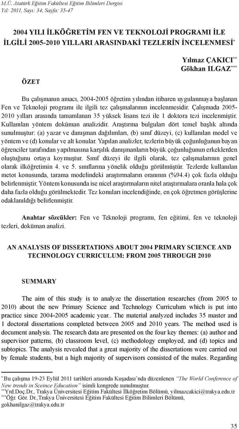 Çalışmada 2005-2010 yılları arasında tamamlanan 35 yüksek lisans tezi ile 1 doktora tezi incelenmiştir. Kullanılan yöntem doküman analizidir.