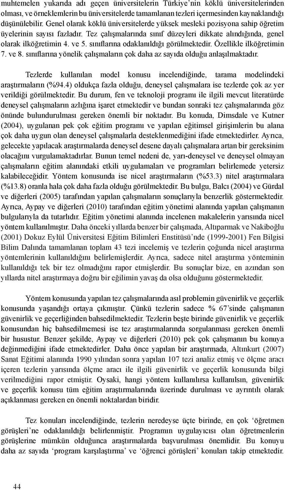 sınıflarına odaklanıldığı görülmektedir. Özellikle ilköğretimin 7. ve 8. sınıflarına yönelik çalışmaların çok daha az sayıda olduğu anlaşılmaktadır.