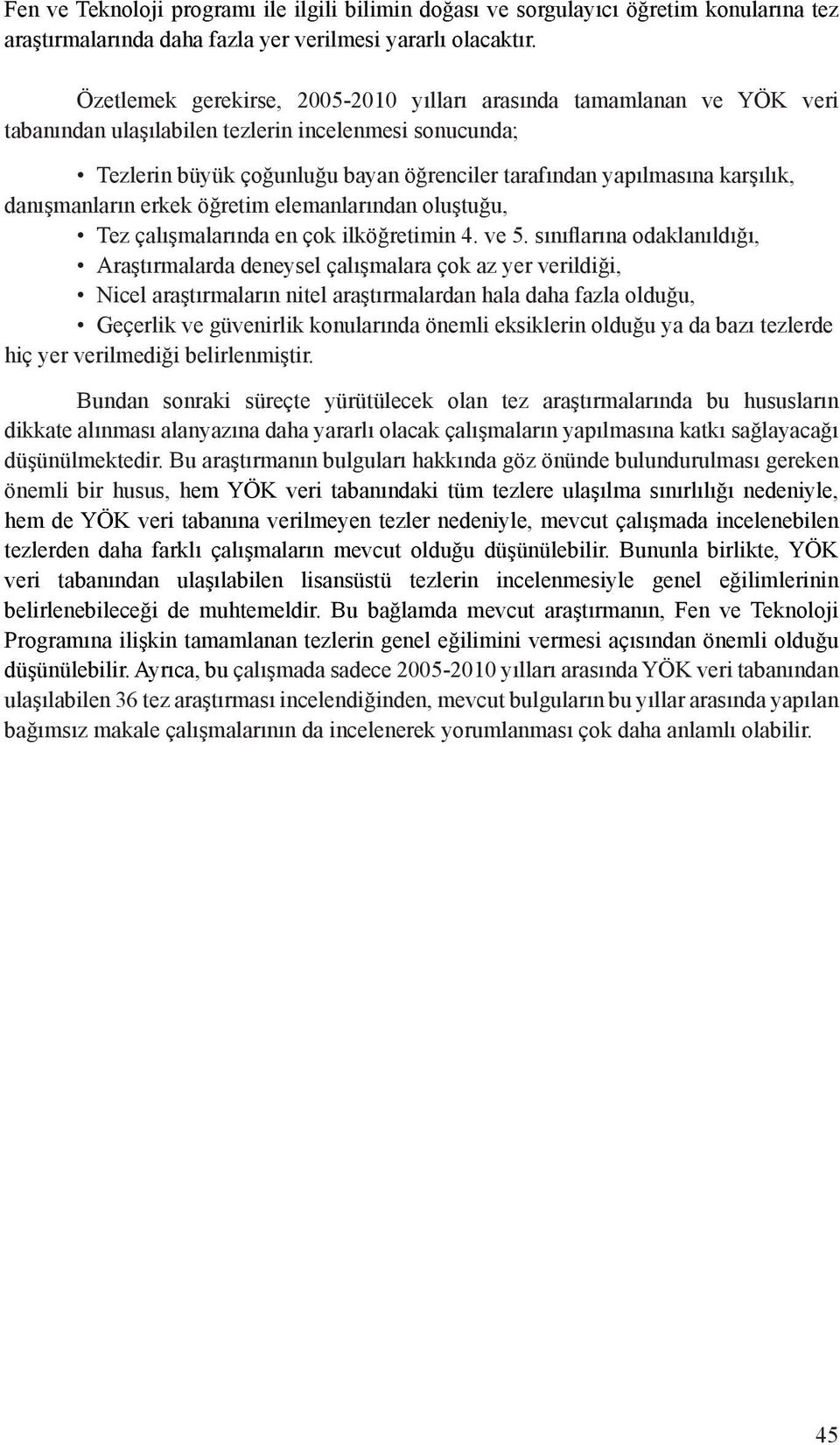 karşılık, danışmanların erkek öğretim elemanlarından oluştuğu, Tez çalışmalarında en çok ilköğretimin 4. ve 5.