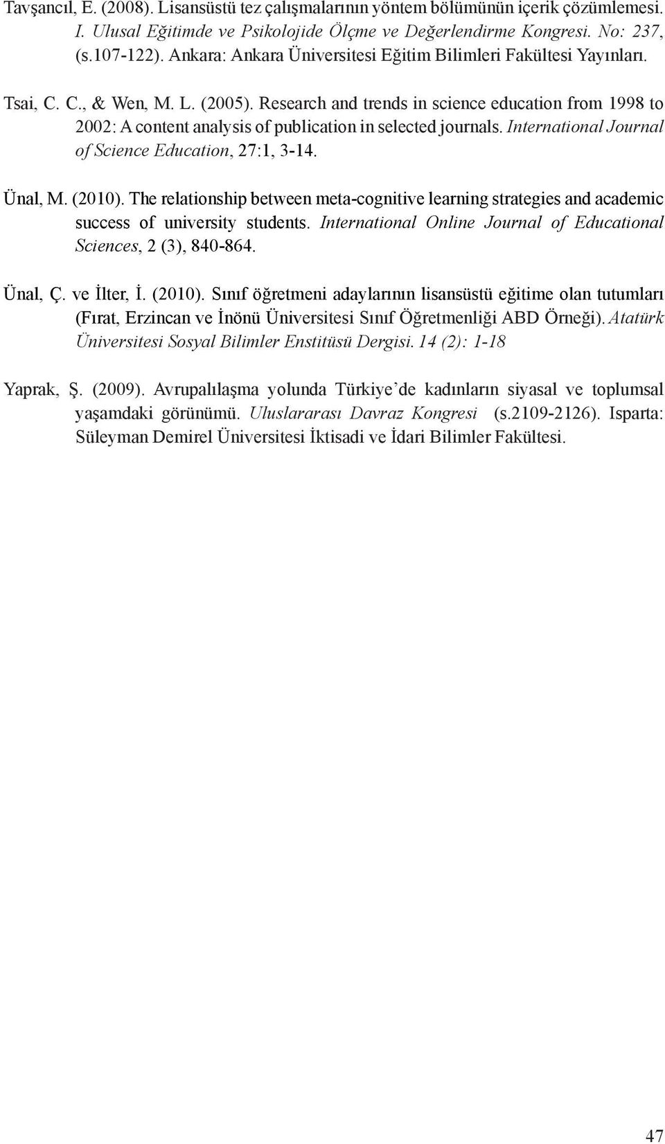 Research and trends in science education from 1998 to 2002: A content analysis of publication in selected journals. International Journal of Science Education, 27:1, 3-14. Ünal, M. (2010).