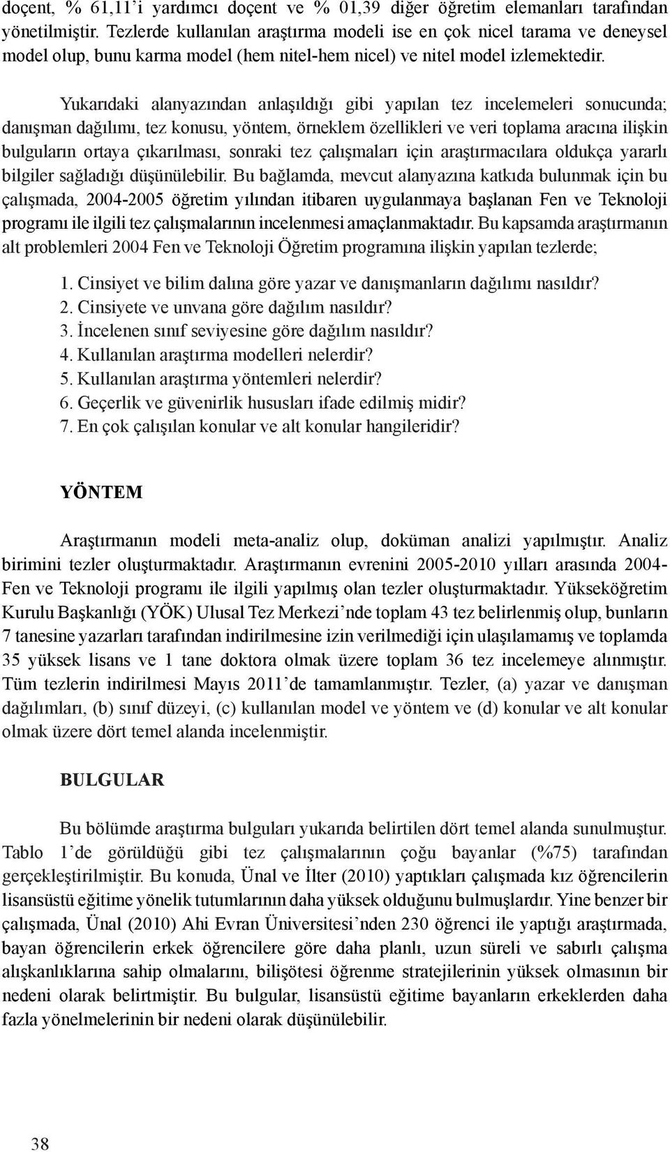 Yukarıdaki alanyazından anlaşıldığı gibi yapılan tez incelemeleri sonucunda; danışman dağılımı, tez konusu, yöntem, örneklem özellikleri ve veri toplama aracına ilişkin bulguların ortaya çıkarılması,