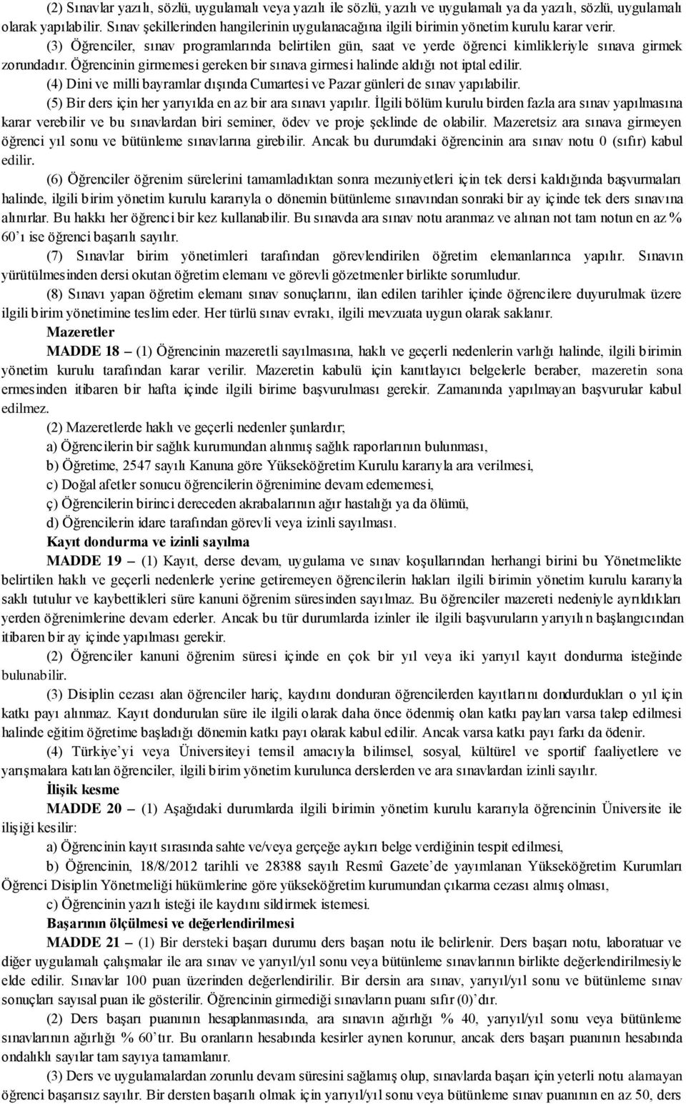 (3) Öğrenciler, sınav programlarında belirtilen gün, saat ve yerde öğrenci kimlikleriyle sınava girmek zorundadır. Öğrencinin girmemesi gereken bir sınava girmesi halinde aldığı not iptal edilir.