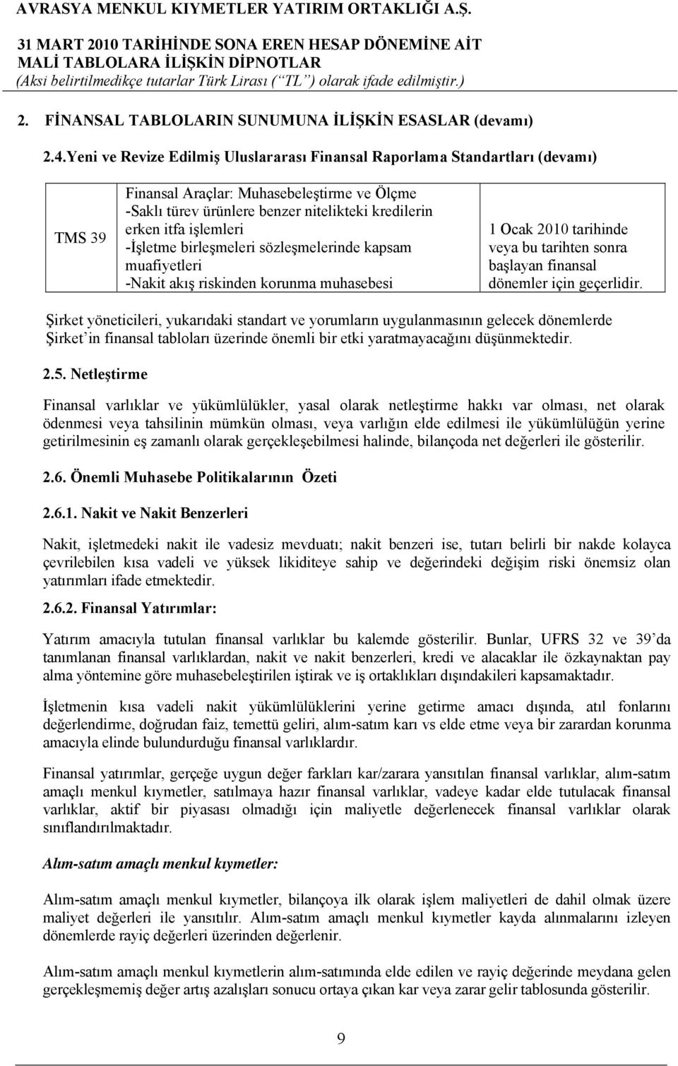 işlemleri -İşletme birleşmeleri sözleşmelerinde kapsam muafiyetleri -Nakit akış riskinden korunma muhasebesi 1 Ocak 2010 tarihinde veya bu tarihten sonra başlayan finansal dönemler için geçerlidir.