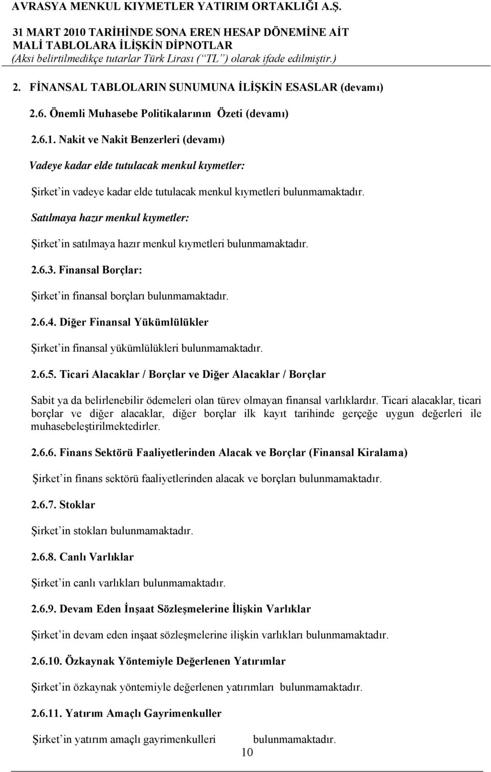 Satılmaya hazır menkul kıymetler: Şirket in satılmaya hazır menkul kıymetleri bulunmamaktadır. 2.6.3. Finansal Borçlar: Şirket in finansal borçları bulunmamaktadır. 2.6.4.