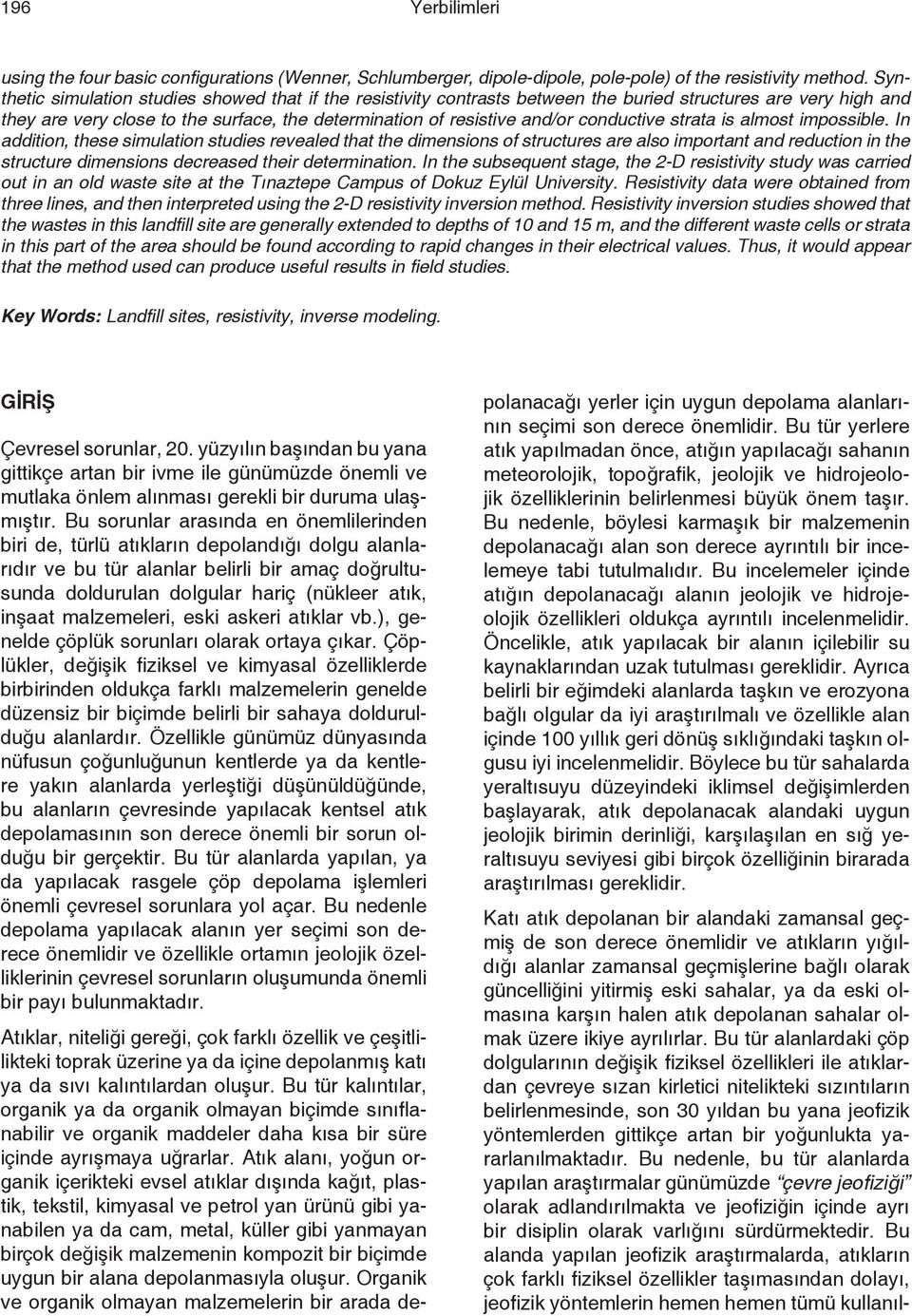 Bu tür alanlardaki çöp dolgularının değişik fiziksel özellikleri ile atıklardan çevreye sızan kirletici nitelikteki sızıntıların belirlenmesinde, son 30 yıldan bu yana jeofizik yöntemlerden gittikçe