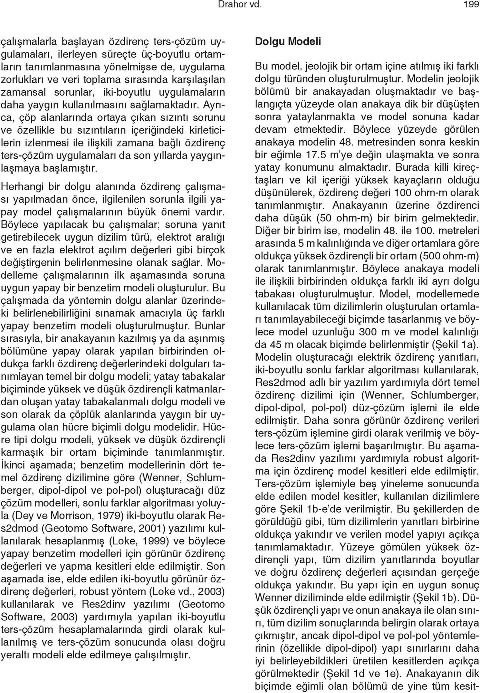 sorunlar, iki-boyutlu uygulamaların daha yaygın kullanılmasını sağlamaktadır.