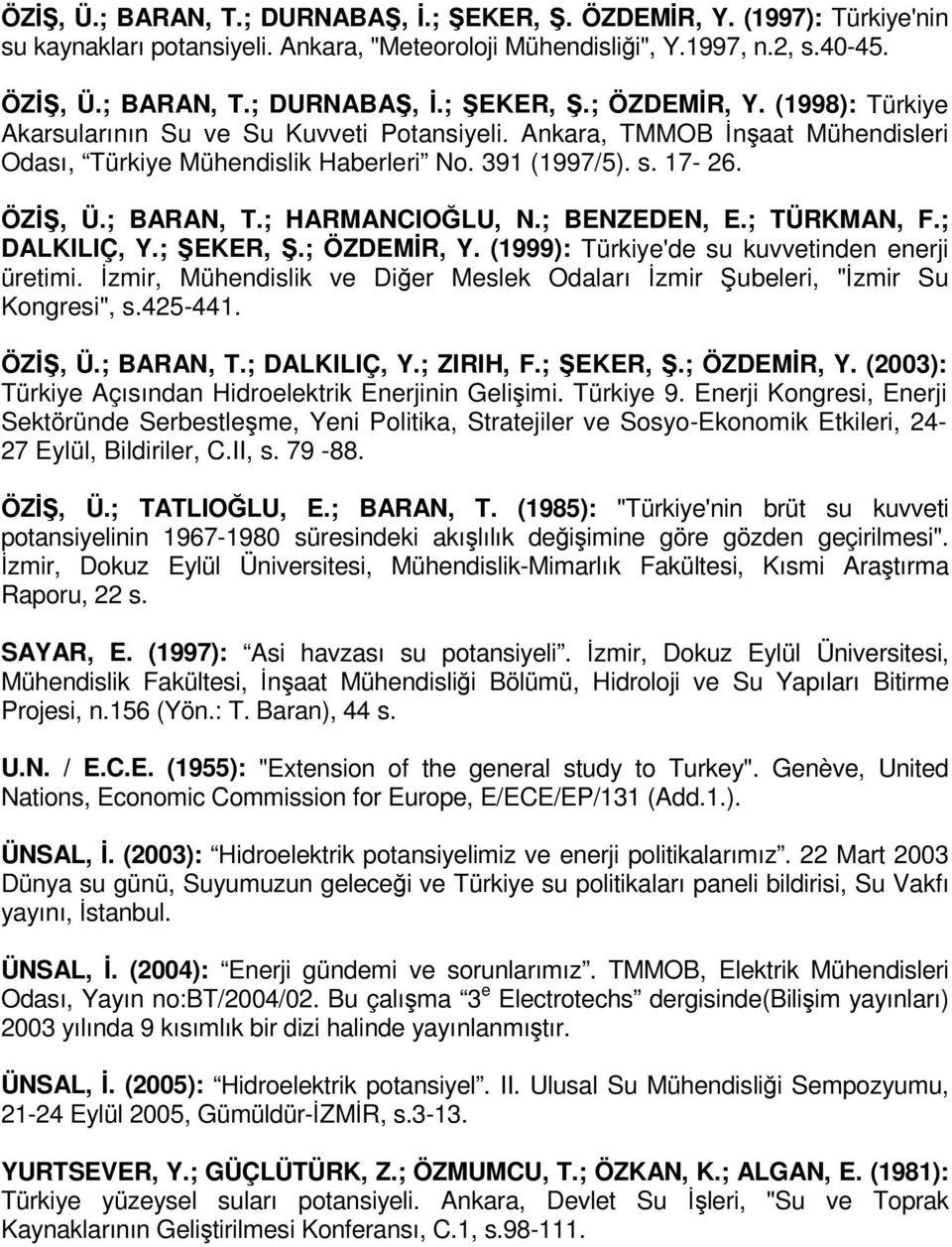 ; BENZEDEN, E.; TÜRKMAN, F.; DALKILIÇ, Y.; ŞEKER, Ş.; ÖZDEMİR, Y. (1999): Türkiye'de su kuvvetinden enerji üretimi. İzmir, Mühendislik ve Diğer Meslek Odaları İzmir Şubeleri, "İzmir Su Kongresi", s.