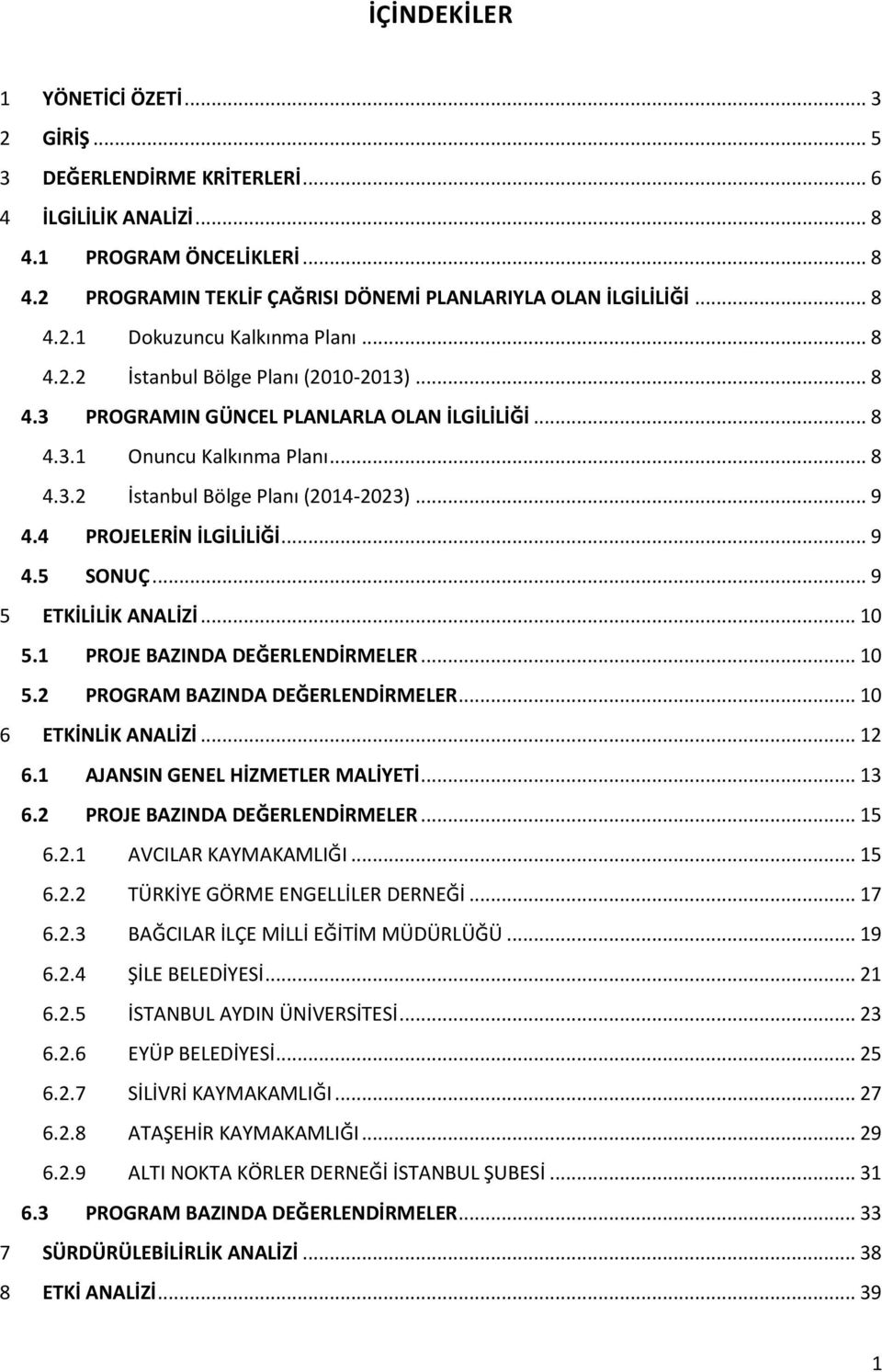 .. 9 4.4 PROJELERİN İLGİLİLİĞİ... 9 4.5 SONUÇ... 9 5 ETKİLİLİK ANALİZİ... 10 5.1 PROJE BAZINDA DEĞERLENDİRMELER... 10 5.2 PROGRAM BAZINDA DEĞERLENDİRMELER... 10 6 ETKİNLİK ANALİZİ... 12 6.