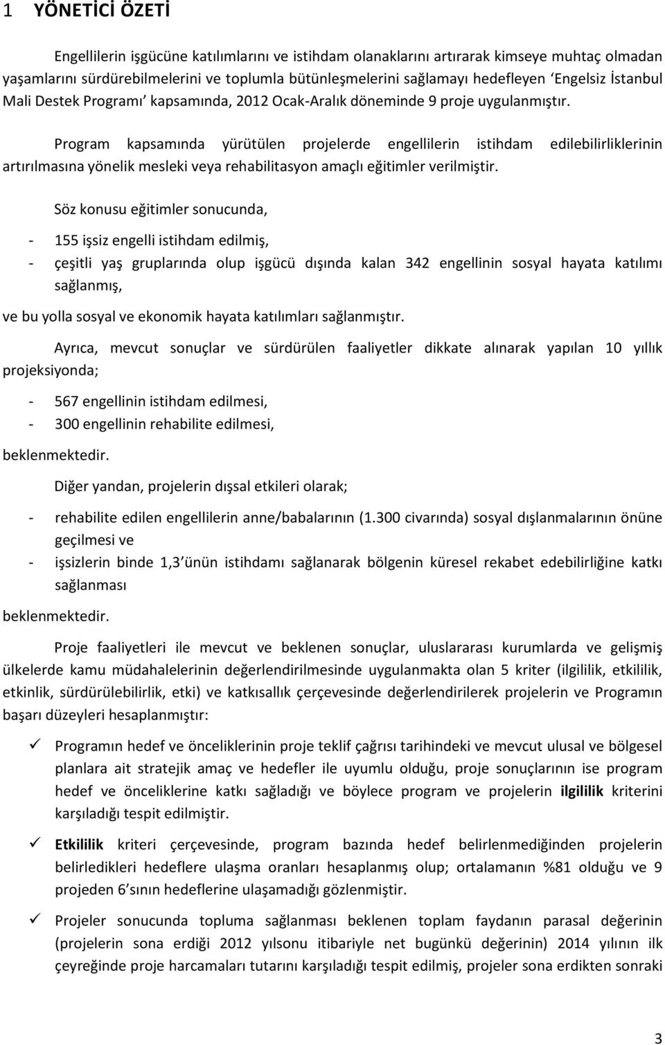 Program kapsamında yürütülen projelerde engellilerin istihdam edilebilirliklerinin artırılmasına yönelik mesleki veya rehabilitasyon amaçlı eğitimler verilmiştir.