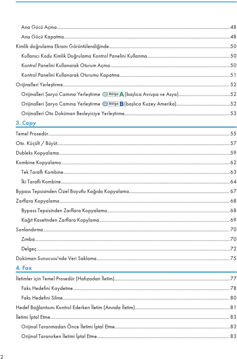 ..52 Orijinalleri Şaryo Camına Yerleştirme (başlıca Kuzey Amerika)...52 Orijinalleri Oto Doküman Besleyiciye Yerleştirme... 53 3. Copy Temel Prosedür... 55 Oto. Küçült / Büyüt...57 Dubleks Kopyalama.