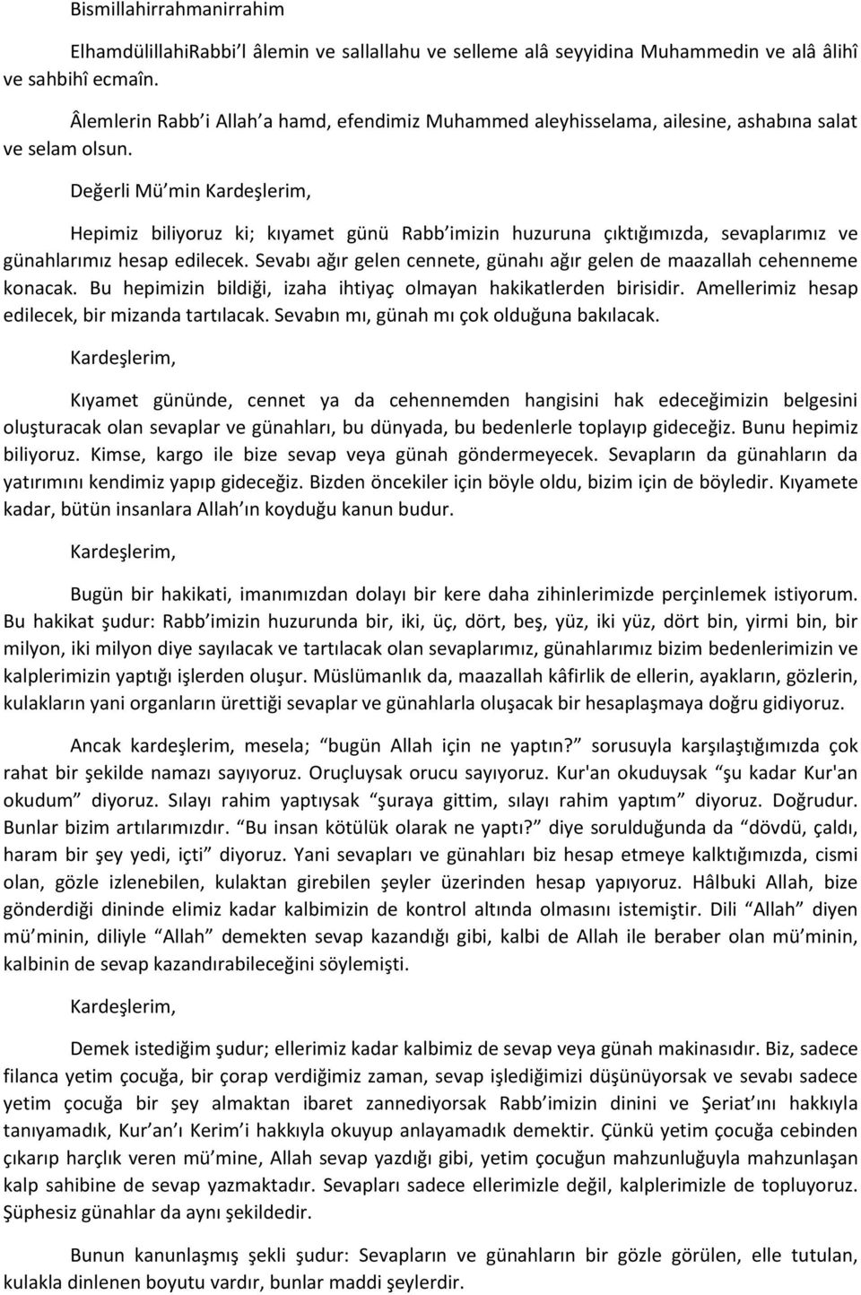 Değerli Mü min Hepimiz biliyoruz ki; kıyamet günü Rabb imizin huzuruna çıktığımızda, sevaplarımız ve günahlarımız hesap edilecek.