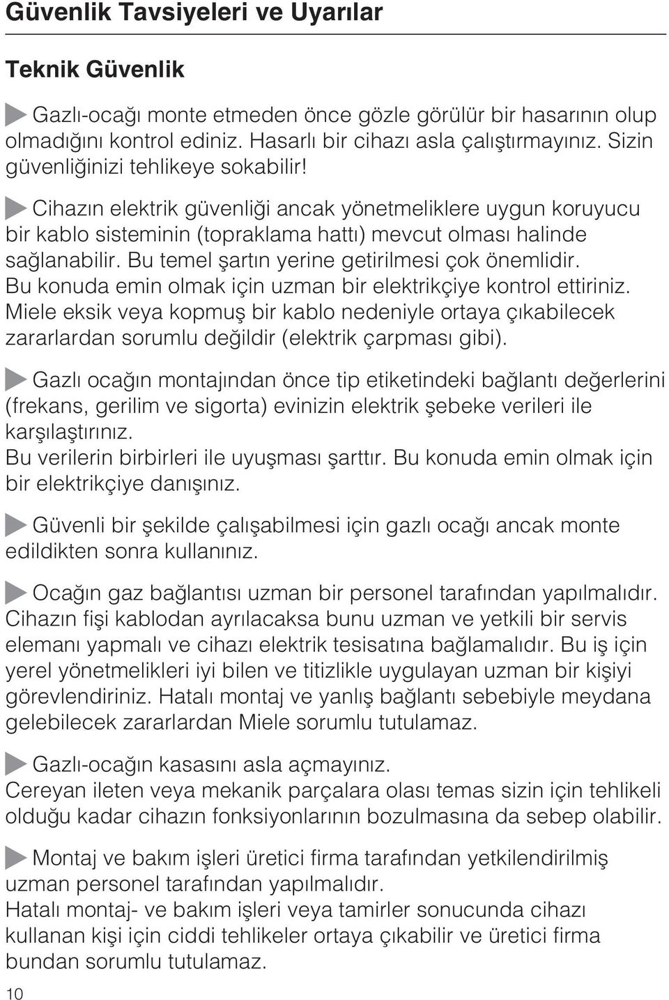 Bu temel þartýn yerine getirilmesi çok önemlidir. Bu konuda emin olmak için uzman bir elektrikçiye kontrol ettiriniz.