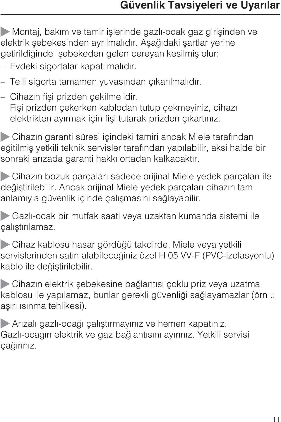 Fiþi prizden çekerken kablodan tutup çekmeyiniz, cihazý elektrikten ayýrmak için fiþi tutarak prizden çýkartýnýz.