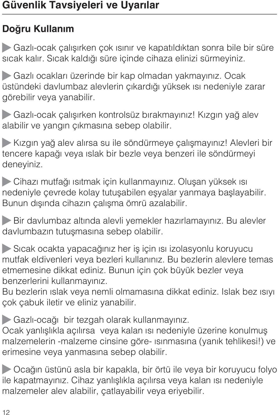 Kýzgýn yað alev alabilir ve yangýn çýkmasýna sebep olabilir. Kýzgýn yað alev alýrsa su ile söndürmeye çalýþmayýnýz!