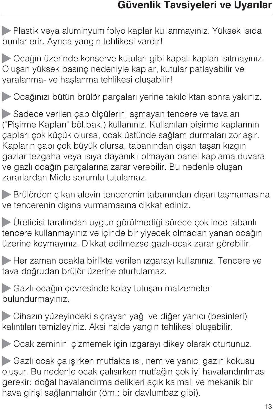 Ocaðýnýzý bütün brülör parçalarý yerine takýldýktan sonra yakýnýz. Sadece verilen çap ölçülerini aþmayan tencere ve tavalarý ("Piþirme Kaplarý" böl.bak.) kullanýnýz.