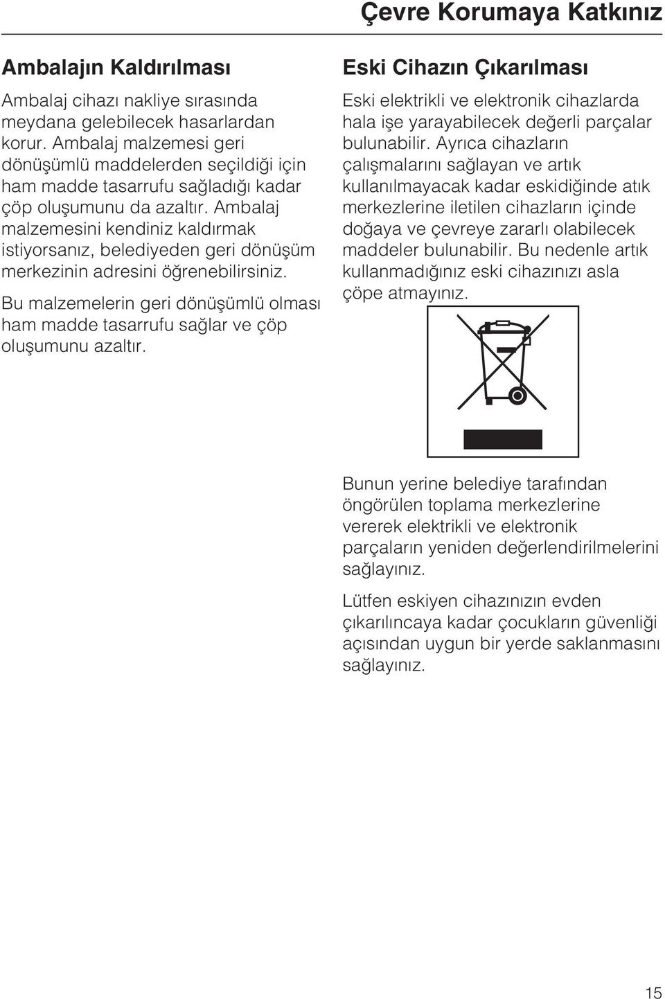 Ambalaj malzemesini kendiniz kaldýrmak istiyorsanýz, belediyeden geri dönüþüm merkezinin adresini öðrenebilirsiniz.