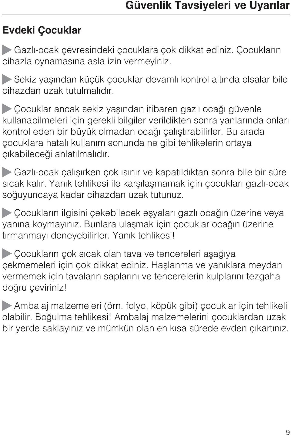 Çocuklar ancak sekiz yaþýndan itibaren gazlý ocaðý güvenle kullanabilmeleri için gerekli bilgiler verildikten sonra yanlarýnda onlarý kontrol eden bir büyük olmadan ocaðý çalýþtýrabilirler.