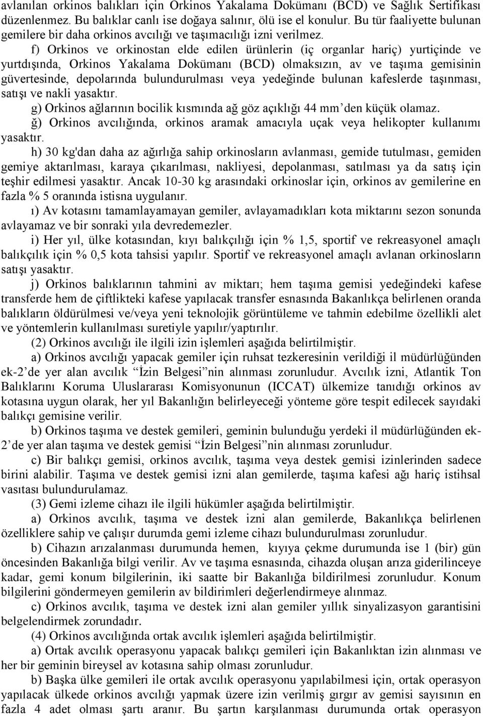 f) Orkinos ve orkinostan elde edilen ürünlerin (iç organlar hariç) yurtiçinde ve yurtdışında, Orkinos Yakalama Dokümanı (BCD) olmaksızın, av ve taşıma gemisinin güvertesinde, depolarında