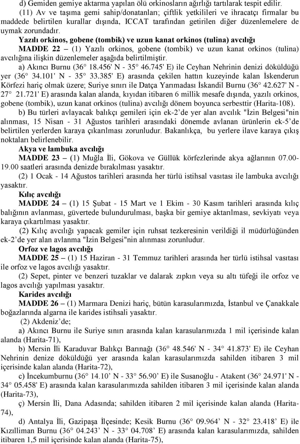 Yazılı orkinos, gobene (tombik) ve uzun kanat orkinos (tulina) avcılığı MADDE 22 (1) Yazılı orkinos, gobene (tombik) ve uzun kanat orkinos (tulina) avcılığına ilişkin düzenlemeler aşağıda