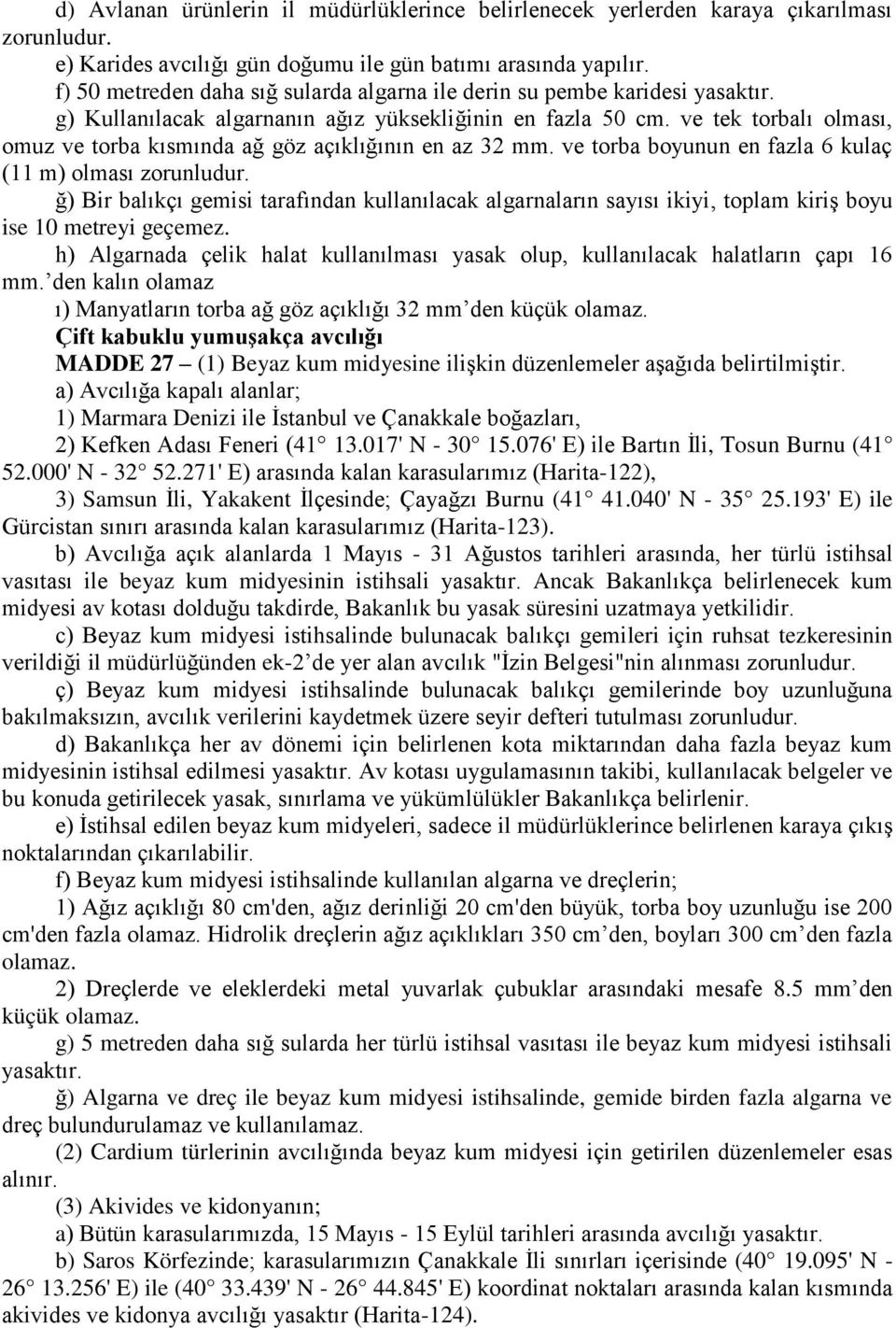 ve tek torbalı olması, omuz ve torba kısmında ağ göz açıklığının en az 32 mm. ve torba boyunun en fazla 6 kulaç (11 m) olması zorunludur.