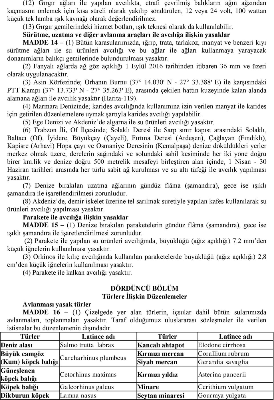 Sürütme, uzatma ve diğer avlanma araçları ile avcılığa ilişkin yasaklar MADDE 14 (1) Bütün karasularımızda, ığrıp, trata, tarlakoz, manyat ve benzeri kıyı sürütme ağları ile su ürünleri avcılığı ve