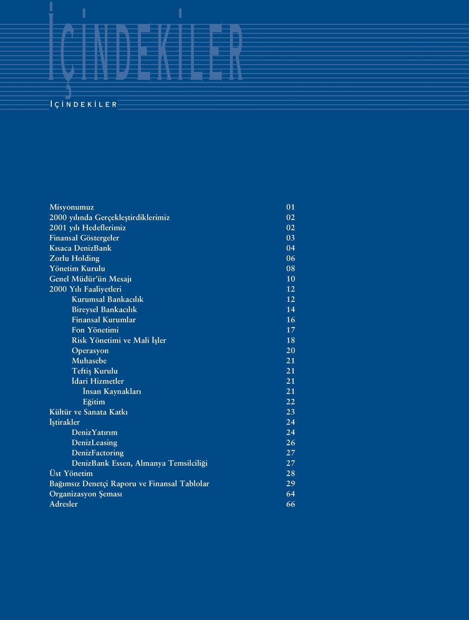 ve Mali fller 18 Operasyon 20 Muhasebe 21 Teftifl Kurulu 21 dari Hizmetler 21 nsan Kaynaklar 21 E itim 22 Kültür ve Sanata Katk 23 fltirakler 24 DenizYat r m 24