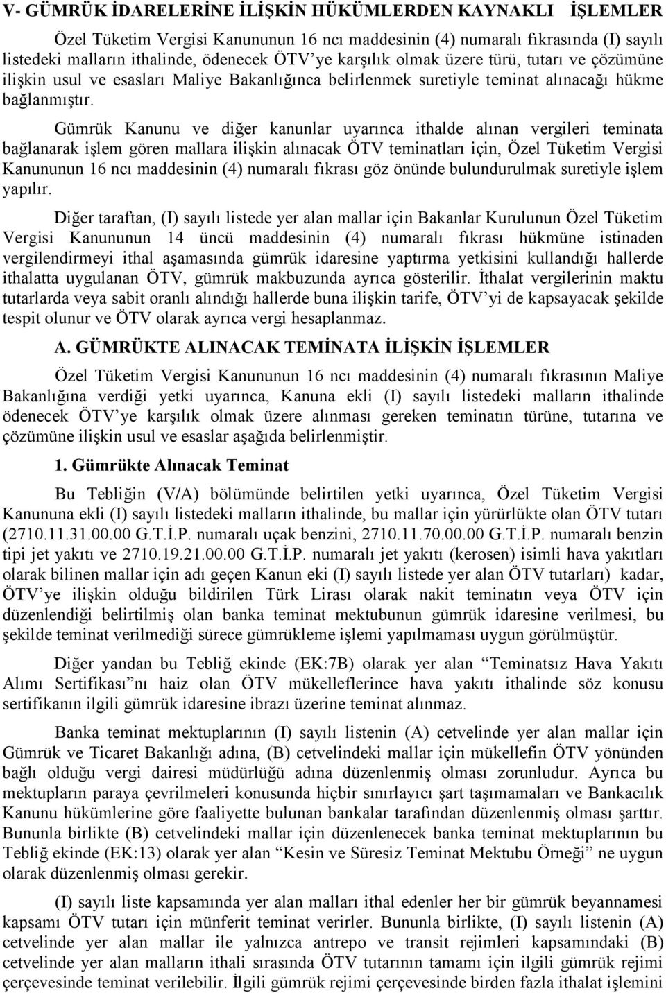 Gümrük Kanunu ve diğer kanunlar uyarınca ithalde alınan vergileri teminata bağlanarak işlem gören mallara ilişkin alınacak ÖTV teminatları için, Özel Tüketim Vergisi Kanununun 16 ncı maddesinin (4)