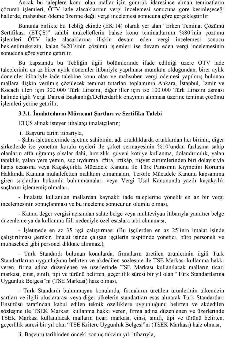 Bununla birlikte bu Tebliğ ekinde (EK:14) olarak yer alan Erken Teminat Çözümü Sertifikası (ETÇS) sahibi mükelleflerin bahse konu teminatlarının %80 inin çözümü işlemleri ÖTV iade alacaklarına