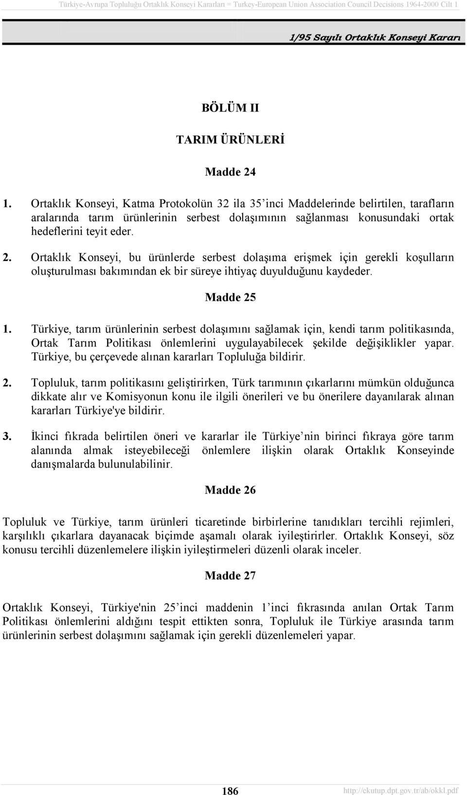 Ortaklõk Konseyi, bu ürünlerde serbest dolaşõma erişmek için gerekli koşullarõn oluşturulmasõ bakõmõndan ek bir süreye ihtiyaç duyulduğunu kaydeder. Madde 25 1.