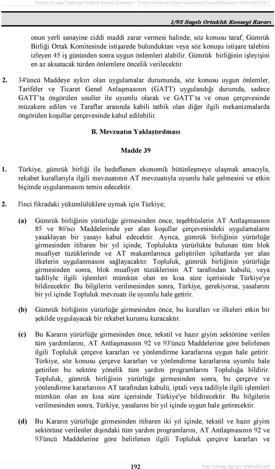 34'üncü Maddeye aykõrõ olan uygulamalar durumunda, söz konusu uygun önlemler, Tarifeler ve Ticaret Genel Anlaşmasõnõn (GATT) uygulandõğõ durumda, sadece GATT ta öngörülen usuller ile uyumlu olarak ve