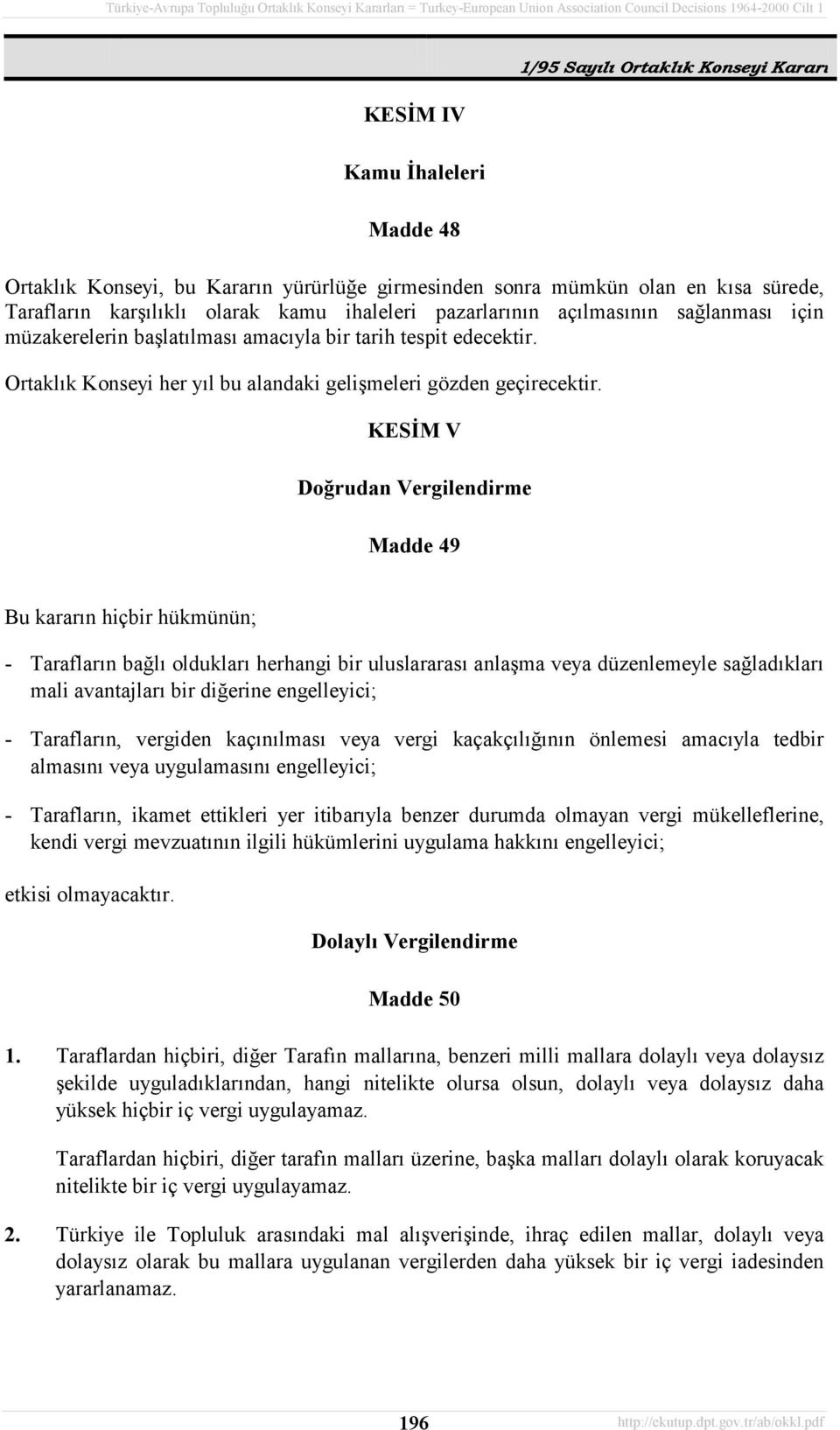 KESİM V Doğrudan Vergilendirme Madde 49 Bu kararõn hiçbir hükmünün; - Taraflarõn bağlõ olduklarõ herhangi bir uluslararasõ anlaşma veya düzenlemeyle sağladõklarõ mali avantajlarõ bir diğerine