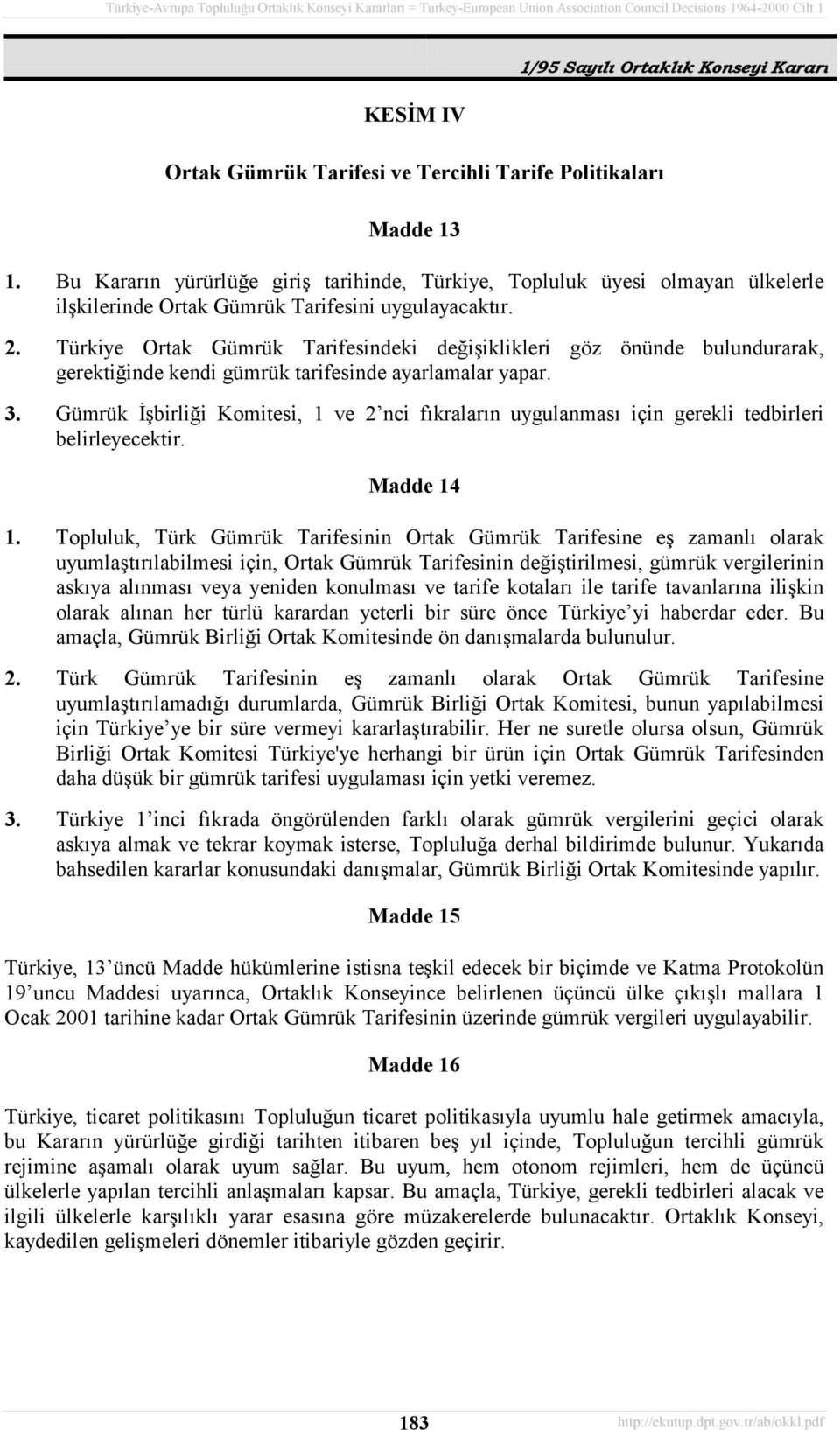 Türkiye Ortak Gümrük Tarifesindeki değişiklikleri göz önünde bulundurarak, gerektiğinde kendi gümrük tarifesinde ayarlamalar yapar. 3.