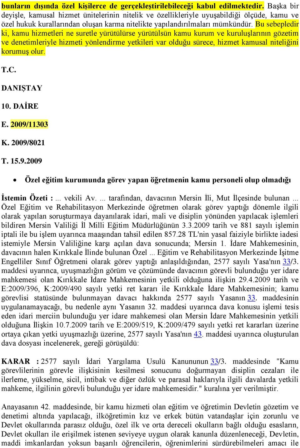 Bu sebepledir ki, kamu hizmetleri ne suretle yürütülürse yürütülsün kamu kurum ve kuruluşlarının gözetim ve denetimleriyle hizmeti yönlendirme yetkileri var olduğu sürece, hizmet kamusal niteliğini