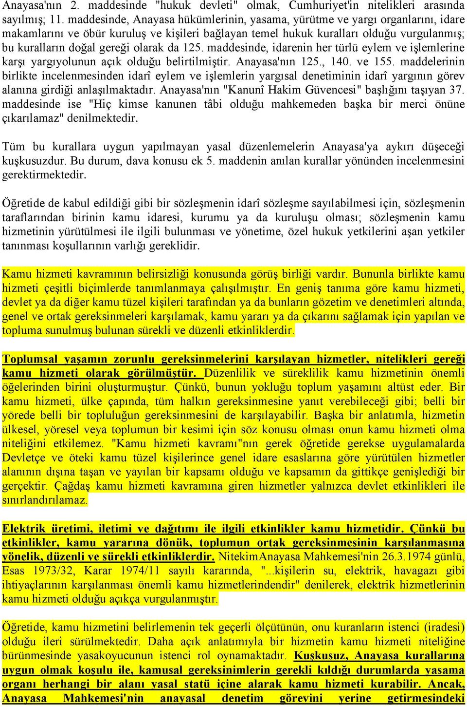 olarak da 125. maddesinde, idarenin her türlü eylem ve işlemlerine karşı yargıyolunun açık olduğu belirtilmiştir. Anayasa'nın 125., 140. ve 155.