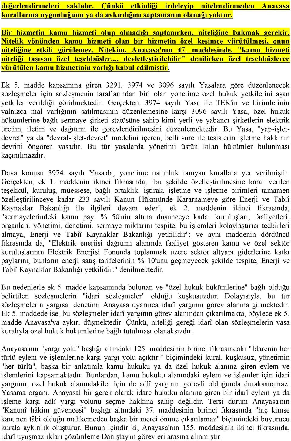 Nitekim, Anayasa'nın 47. maddesinde, "kamu hizmeti niteliği taşıyan özel teşebbüsler... devletleştirilebilir" denilirken özel teşebbüslerce yürütülen kamu hizmetinin varlığı kabul edilmiştir. Ek 5.