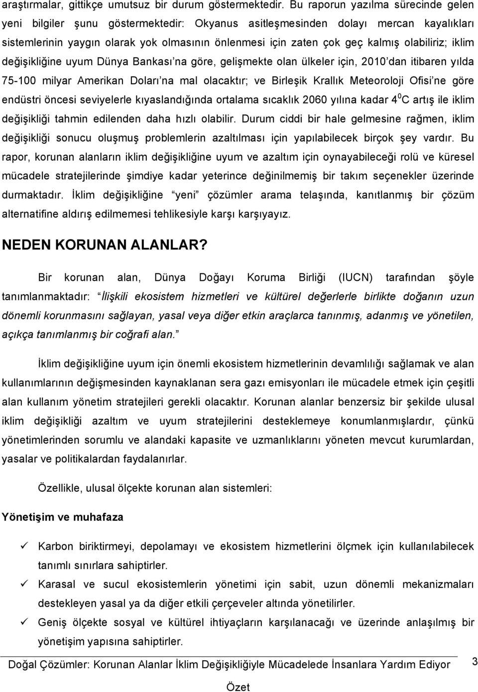 olabiliriz; iklim değişikliğine uyum Dünya Bankası na göre, gelişmekte olan ülkeler için, 2010 dan itibaren yılda 75-100 milyar Amerikan Doları na mal olacaktır; ve Birleşik Krallık Meteoroloji Ofisi