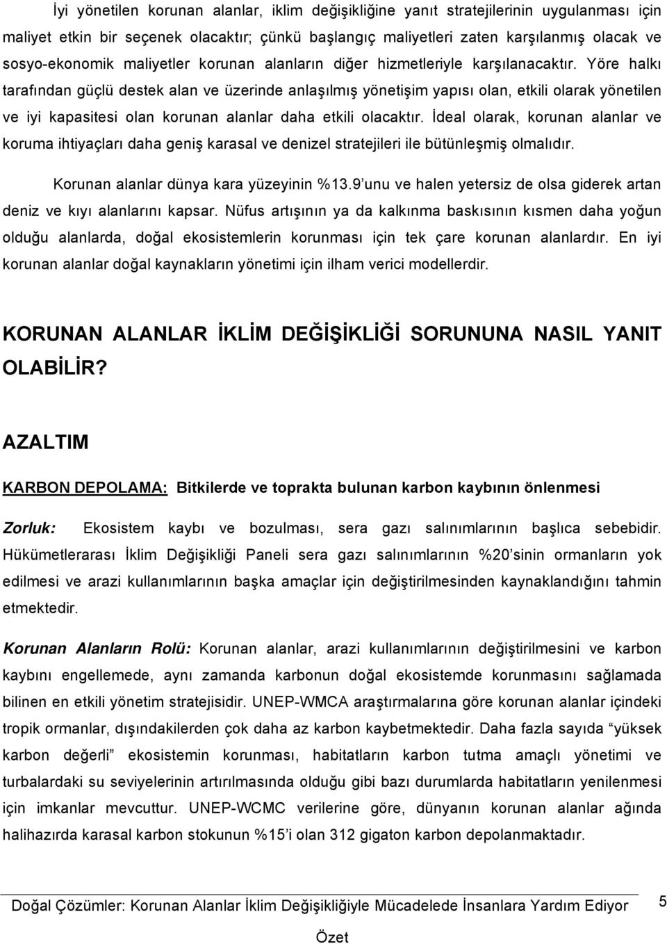 Yöre halkı tarafından güçlü destek alan ve üzerinde anlaşılmış yönetişim yapısı olan, etkili olarak yönetilen ve iyi kapasitesi olan korunan alanlar daha etkili olacaktır.