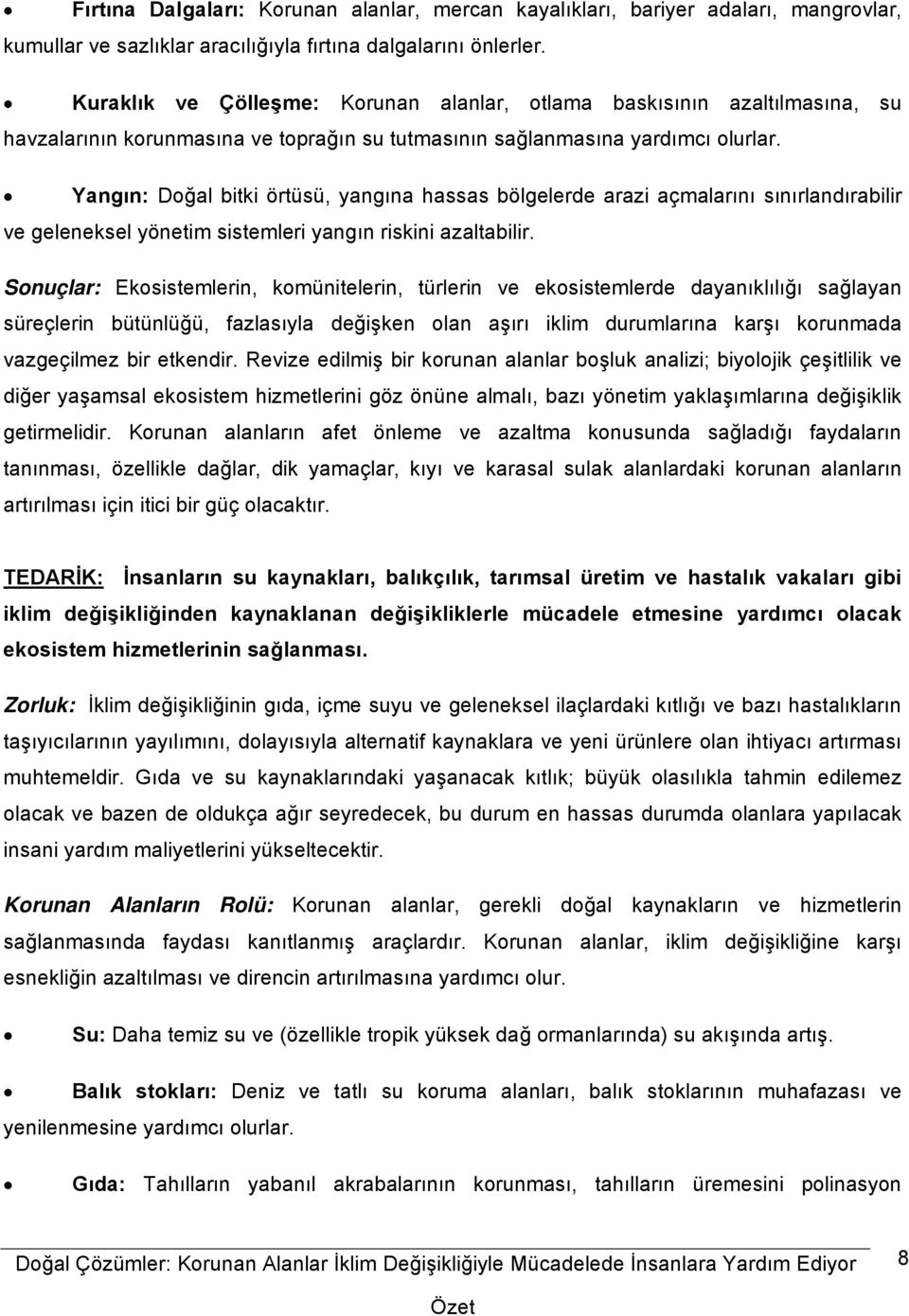 Yangın: Doğal bitki örtüsü, yangına hassas bölgelerde arazi açmalarını sınırlandırabilir ve geleneksel yönetim sistemleri yangın riskini azaltabilir.