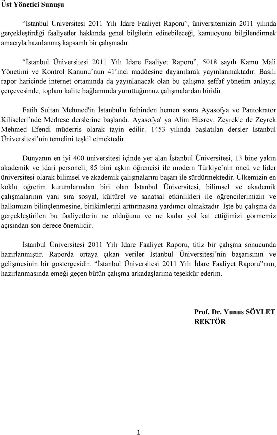 İstanbul Üniversitesi 2011 Yılı İdare Faaliyet Raporu, 5018 sayılı Kamu Mali Yönetimi ve Kontrol Kanunu nun 41 inci maddesine dayanılarak yayınlanmaktadır.