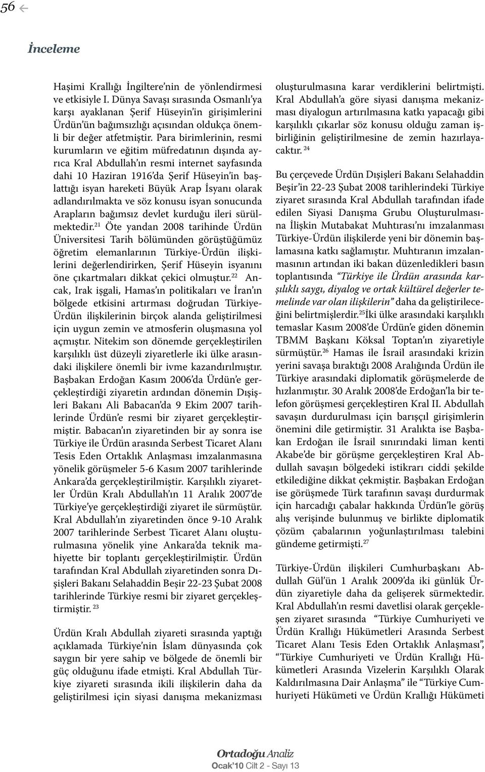 Para birimlerinin, resmi kurumların ve eğitim müfredatının dışında ayrıca Kral Abdullah ın resmi internet sayfasında dahi 10 Haziran 1916 da Şerif Hüseyin in başlattığı isyan hareketi Büyük Arap