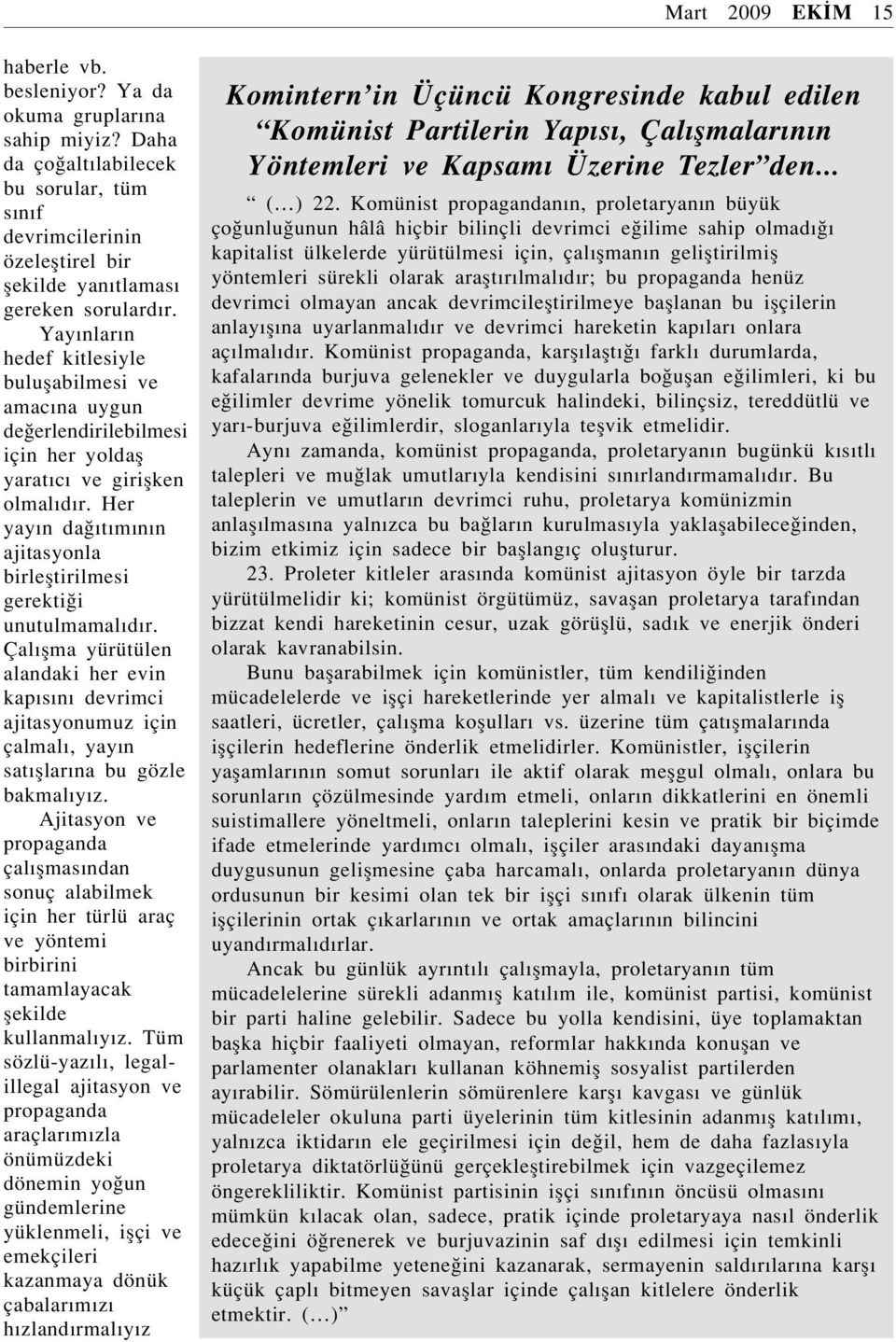 Her yayın da ıtımının ajitasyonla birlefltirilmesi gerekti i unutulmamalıdır. Çalıflma yürütülen alandaki her evin kapısını devrimci ajitasyonumuz için çalmalı, yayın satıfllarına bu gözle bakmalıyız.